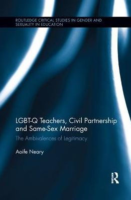 LGBT-Q Teachers, Civil Partnership and Same-Sex Marriage: The Ambivalences of Legitimacy