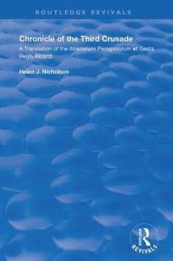 Title: Chronicle of the Third Crusade: A Translation of the Itinerarium Peregrinorum et Gesta Regis Ricardi, Author: Helen Nicholson