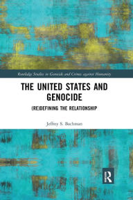 Title: The United States and Genocide: (Re)Defining the Relationship / Edition 1, Author: Jeffrey Bachman