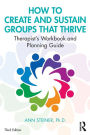 How to Create and Sustain Groups that Thrive: Therapist's Workbook and Planning Guide / Edition 3