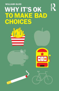 Title: Why It's OK to Make Bad Choices, Author: William Glod