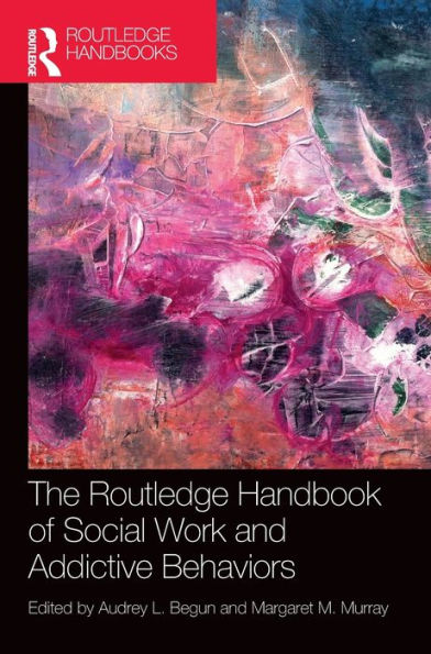 The Routledge Handbook of Social Work and Addictive Behaviors / Edition 1