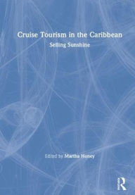 Title: Cruise Tourism in the Caribbean: Selling Sunshine / Edition 1, Author: Martha Honey