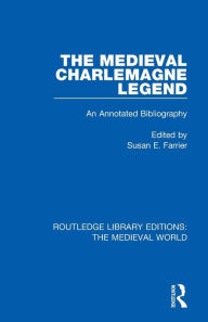 Title: The Medieval Charlemagne Legend: An Annotated Bibliography, Author: Susan E. Farrier