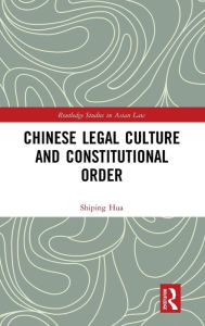 Title: Chinese Legal Culture and Constitutional Order / Edition 1, Author: Shiping Hua