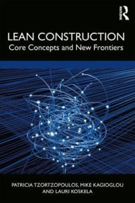 Title: Lean Construction: Core Concepts and New Frontiers / Edition 1, Author: Patricia Tzortzopoulos