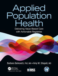 Title: Applied Population Health: Delivering Value-Based Care with Actionable Registries / Edition 1, Author: Barbara Berkovich