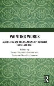 Title: Painting Words: Aesthetics and the Relationship between Image and Text / Edition 1, Author: Beatriz Gonzalez Moreno