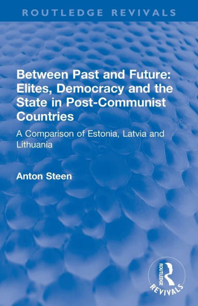 Between Past and Future: Elites, Democracy and the State in Post-Communist Countries: A Comparison of Estonia, Latvia and Lithuania