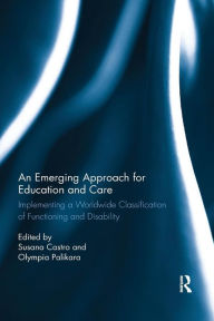 Title: An Emerging Approach for Education and Care: Implementing a Worldwide Classification of Functioning and Disability / Edition 1, Author: Susana Castro