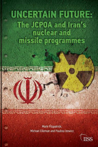 Title: Uncertain Future: The JCPOA and Iran's Nuclear and Missile Programmes / Edition 1, Author: Mark Fitzpatrick