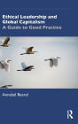 Ethical Leadership and Global Capitalism: A Guide to Good Practice / Edition 1