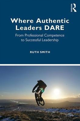 Where Authentic Leaders DARE: From Professional Competence to Inspiring Leadership / Edition 1