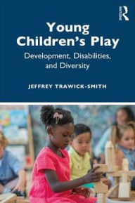 Title: Young Children's Play: Development, Disabilities, and Diversity / Edition 1, Author: Jeffrey Trawick-Smith