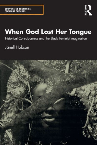 When God Lost Her Tongue: Historical Consciousness and the Black Feminist Imagination