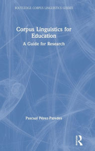 Title: Corpus Linguistics for Education: A Guide for Research / Edition 1, Author: Pascual Pérez-Paredes