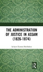 The Administration of Justice in Assam (1826-1874) / Edition 1