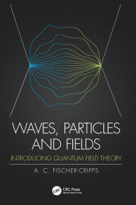 Title: Waves, Particles and Fields: Introducing Quantum Field Theory / Edition 1, Author: Anthony C. Fischer-Cripps