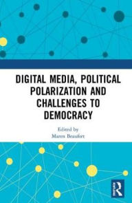Title: Digital Media, Political Polarization and Challenges to Democracy, Author: Maren Beaufort