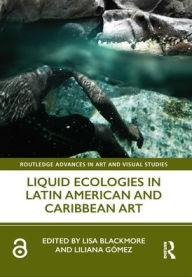 Title: Liquid Ecologies in Latin American and Caribbean Art, Author: Lisa Blackmore