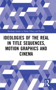 Title: Ideologies of the Real in Title Sequences, Motion Graphics and Cinema / Edition 1, Author: Michael Betancourt