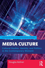 Title: Media Culture: Cultural Studies, Identity, and Politics in the Contemporary Moment, Author: Douglas Kellner