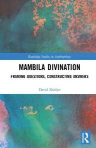 Title: Mambila Divination: Framing Questions, Constructing Answers / Edition 1, Author: David Zeitlyn