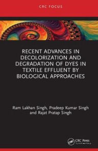 Title: Recent Advances in Decolorization and Degradation of Dyes in Textile Effluent by Biological Approaches / Edition 1, Author: Ram Lakhan Singh