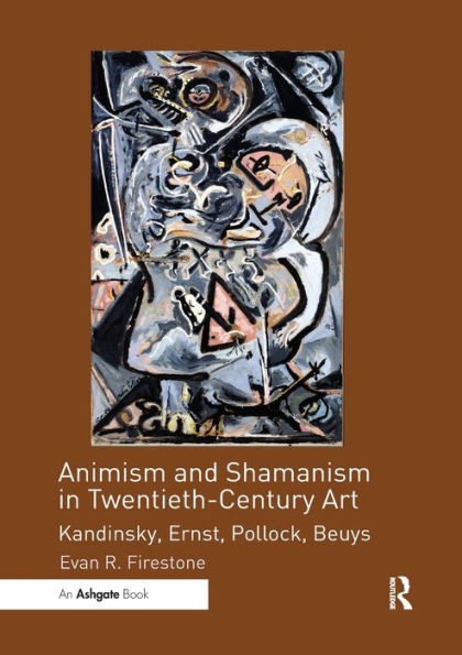 Animism and Shamanism in Twentieth-Century Art: Kandinsky, Ernst, Pollock, Beuys