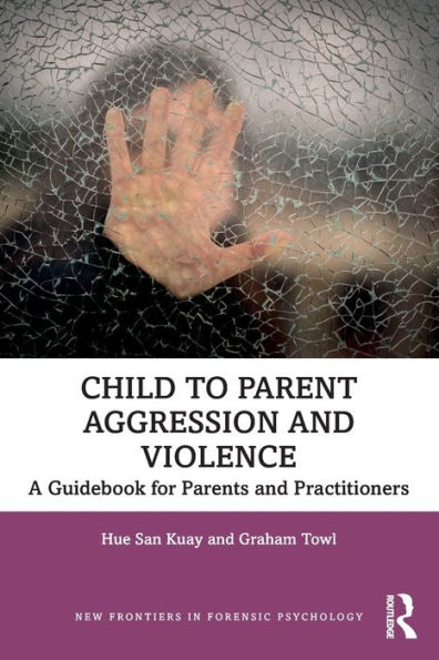 Child to Parent Aggression and Violence: A Guidebook for Parents Practitioners