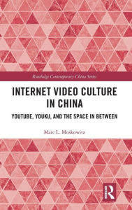 Title: Internet Video Culture in China: YouTube, Youku, and the Space in Between / Edition 1, Author: Marc L Moskowitz