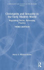 Christianity and Sexuality in the Early Modern World: Regulating Desire, Reforming Practice