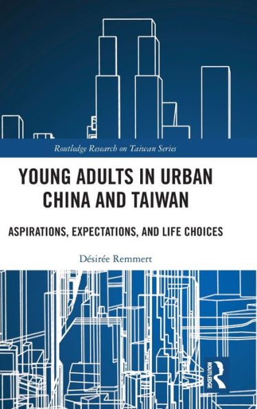 Young Adults in Urban China and Taiwan: Aspirations, Expectations, and Life Choices / Edition 1