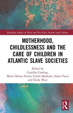 Motherhood, Childlessness and the Care of Children in Atlantic Slave Societies / Edition 1