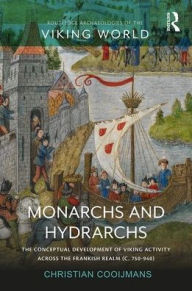 Title: Monarchs and Hydrarchs: The Conceptual Development of Viking Activity across the Frankish Realm (c. 750-940) / Edition 1, Author: Christian Cooijmans