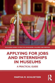 Title: Applying for Jobs and Internships in Museums: A Practical Guide, Author: Martha M. Schloetzer