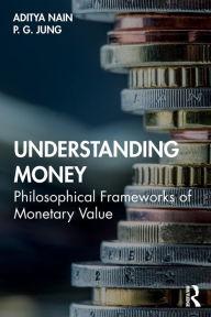 Title: Understanding Money: Philosophical Frameworks of Monetary Value, Author: Aditya Nain