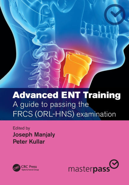 Advanced ENT training: A guide to passing the FRCS (ORL-HNS) examination / Edition 1