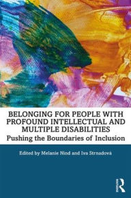 Title: Belonging for People with Profound Intellectual and Multiple Disabilities: Pushing the Boundaries of Inclusion / Edition 1, Author: Melanie Nind