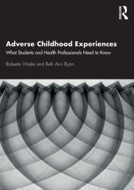 Title: Adverse Childhood Experiences: What Students and Health Professionals Need to Know / Edition 1, Author: Roberta Waite