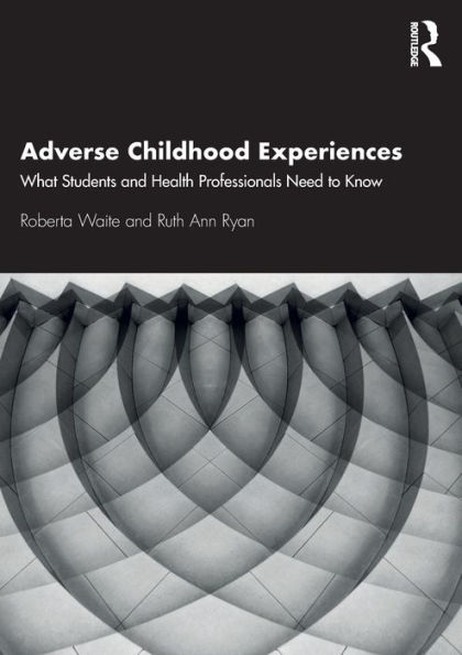 Adverse Childhood Experiences: What Students and Health Professionals Need to Know / Edition 1