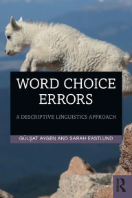 Title: Word Choice Errors: A Descriptive Linguistics Approach / Edition 1, Author: Gulsat Aygen