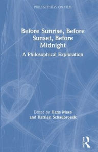 Title: Before Sunrise, Before Sunset, Before Midnight: A Philosophical Exploration, Author: Hans Maes