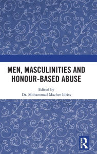 Title: Men, Masculinities and Honour-Based Abuse / Edition 1, Author: Mohammad Idriss