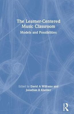The Learner-Centered Music Classroom: Models and Possibilities