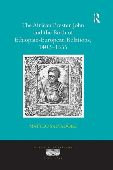 The African Prester John and the Birth of Ethiopian-European Relations, 1402-1555 / Edition 1