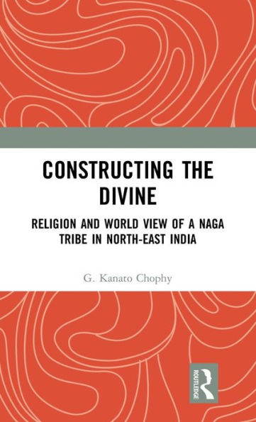 Constructing the Divine: Religion and World View of a Naga Tribe in North-East India / Edition 1