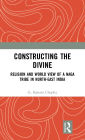 Constructing the Divine: Religion and World View of a Naga Tribe in North-East India / Edition 1