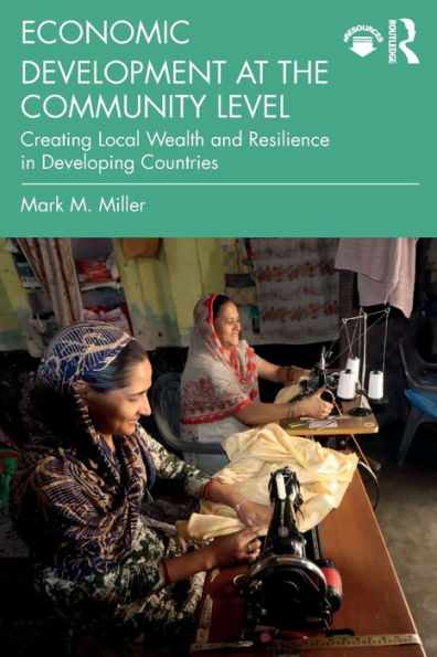 Economic Development at the Community Level: Creating Local Wealth and Resilience Developing Countries