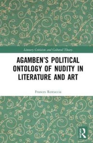 Title: Agamben's Political Ontology of Nudity in Literature and Art / Edition 1, Author: Frances Restuccia